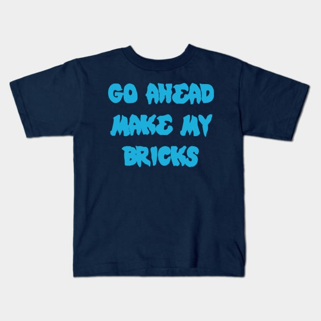 GO AHEAD MAKE MY BRICKS Kids T-Shirt by ChilleeW